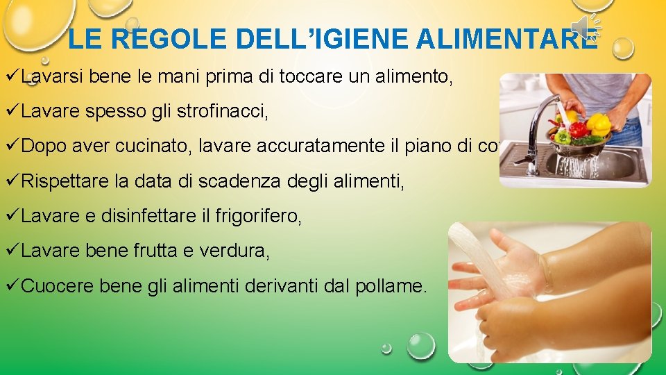 LE REGOLE DELL’IGIENE ALIMENTARE üLavarsi bene le mani prima di toccare un alimento, üLavare