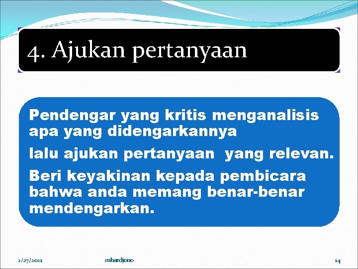 4. Ajukan pertanyaan Pendengar yang kritis menganalisis apa yang didengarkannya lalu ajukan pertanyaan yang