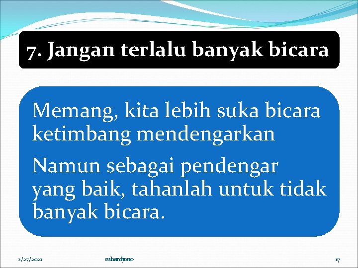 7. Jangan terlalu banyak bicara Memang, kita lebih suka bicara ketimbang mendengarkan Namun sebagai