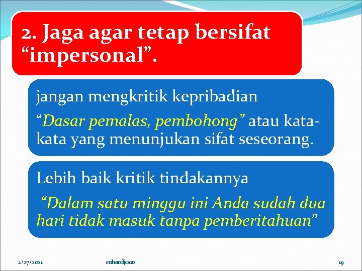 2. Jaga agar tetap bersifat “impersonal”. jangan mengkritik kepribadian “Dasar pemalas, pembohong” atau kata