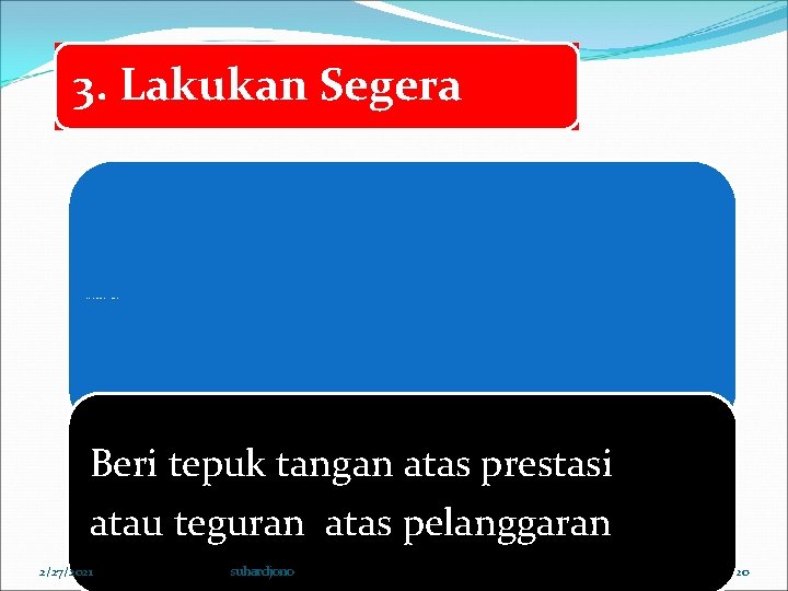 3. Lakukan Segera Umpan-balik akan bermakna, jika dilakukan segera setelah perilaku ditampilkan. Beri tepuk