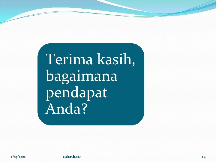 Terima kasih, bagaimana pendapat Anda? 2/27/2021 suhardjono 24 