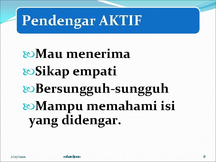 Pendengar AKTIF Mau menerima Sikap empati Bersungguh-sungguh Mampu memahami isi yang didengar. 2/27/2021 suhardjono