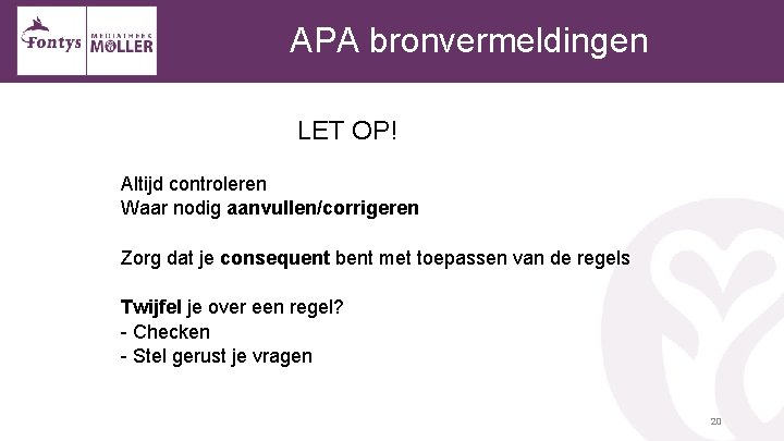  APA bronvermeldingen LET OP! Altijd controleren Waar nodig aanvullen/corrigeren Zorg dat je consequent