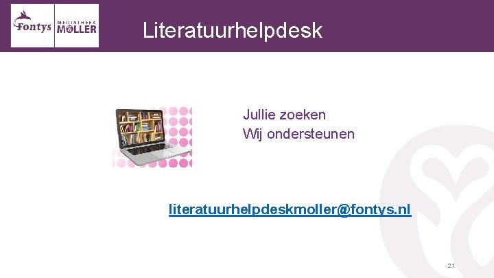 Literatuurhelpdesk Jullie zoeken Wij ondersteunen literatuurhelpdeskmoller@fontys. nl 21 