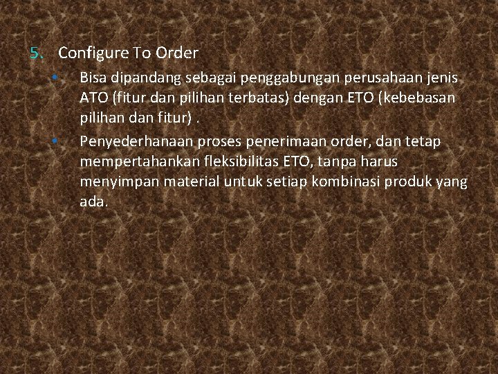 5. Configure To Order • • Bisa dipandang sebagai penggabungan perusahaan jenis ATO (fitur