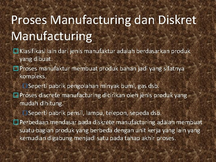 Proses Manufacturing dan Diskret Manufacturing �Klasifikasi lain dari jenis manufaktur adalah berdasarkan produk yang