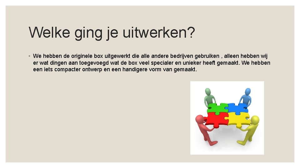 Welke ging je uitwerken? ◦ We hebben de originele box uitgewerkt die alle andere