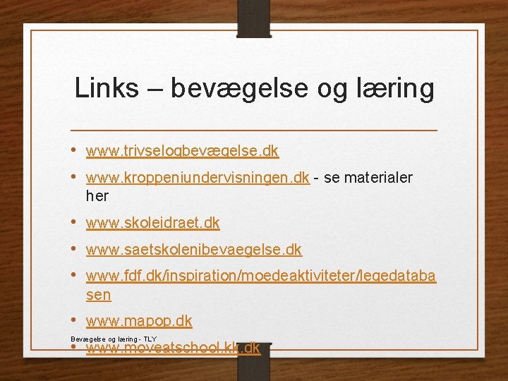 Links – bevægelse og læring • www. trivselogbevægelse. dk • www. kroppeniundervisningen. dk -