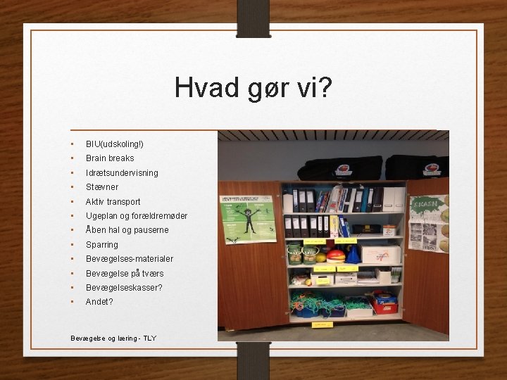 Hvad gør vi? • • • BIU(udskoling!) Brain breaks Idrætsundervisning Stævner Aktiv transport Ugeplan