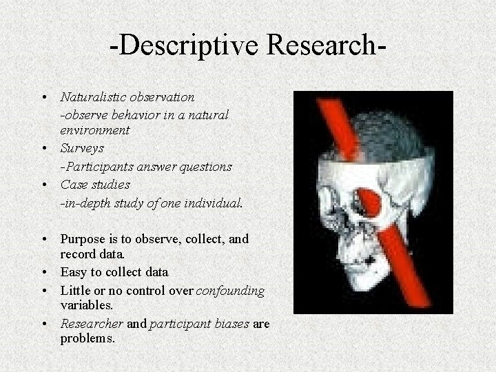 -Descriptive Research • Naturalistic observation -observe behavior in a natural environment • Surveys -Participants