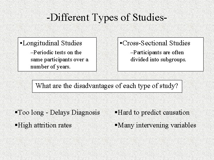 -Different Types of Studies • Longitudinal Studies –Periodic tests on the same participants over