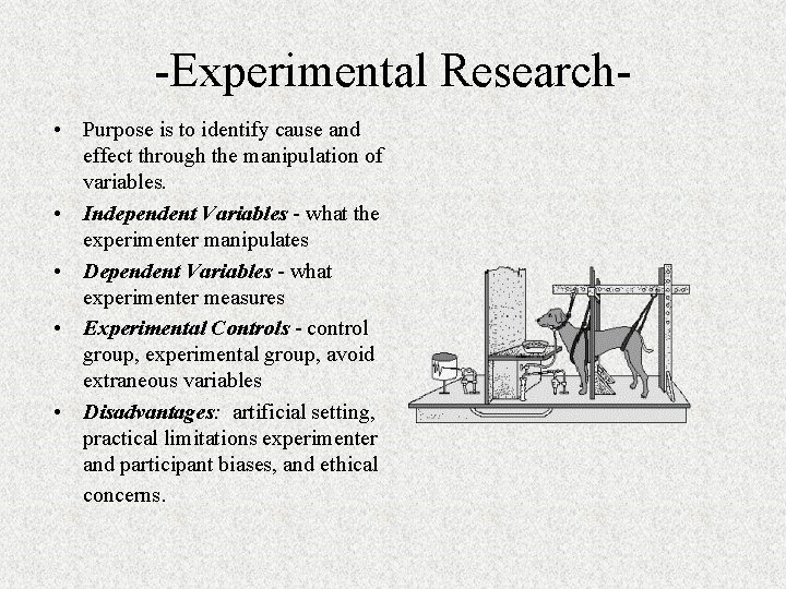 -Experimental Research • Purpose is to identify cause and effect through the manipulation of