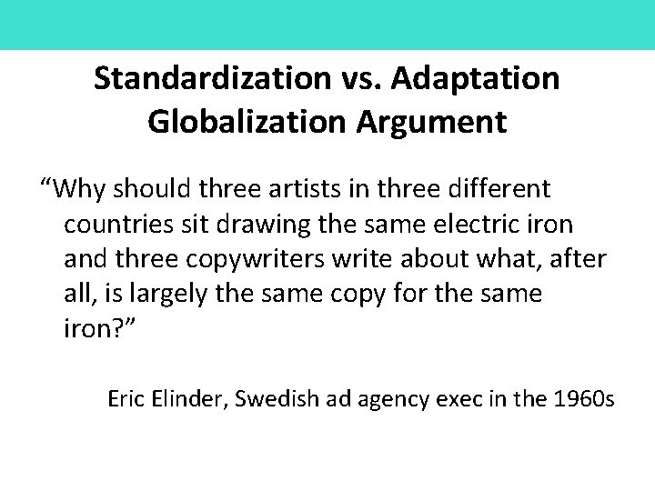 Standardization vs. Adaptation Globalization Argument “Why should three artists in three different countries sit