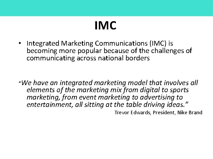 IMC • Integrated Marketing Communications (IMC) is becoming more popular because of the challenges
