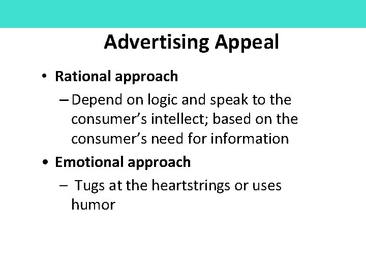Advertising Appeal • Rational approach – Depend on logic and speak to the consumer’s