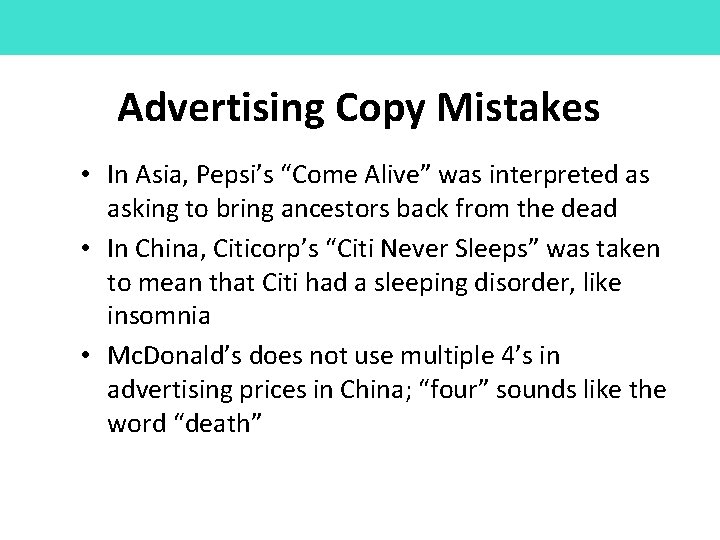 Advertising Copy Mistakes • In Asia, Pepsi’s “Come Alive” was interpreted as asking to