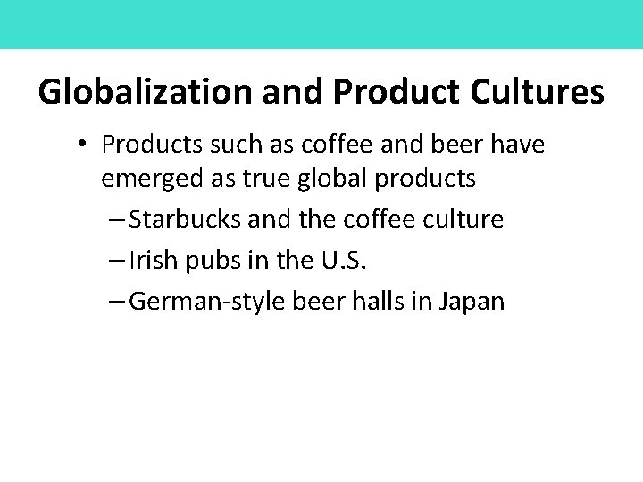 Globalization and Product Cultures • Products such as coffee and beer have emerged as
