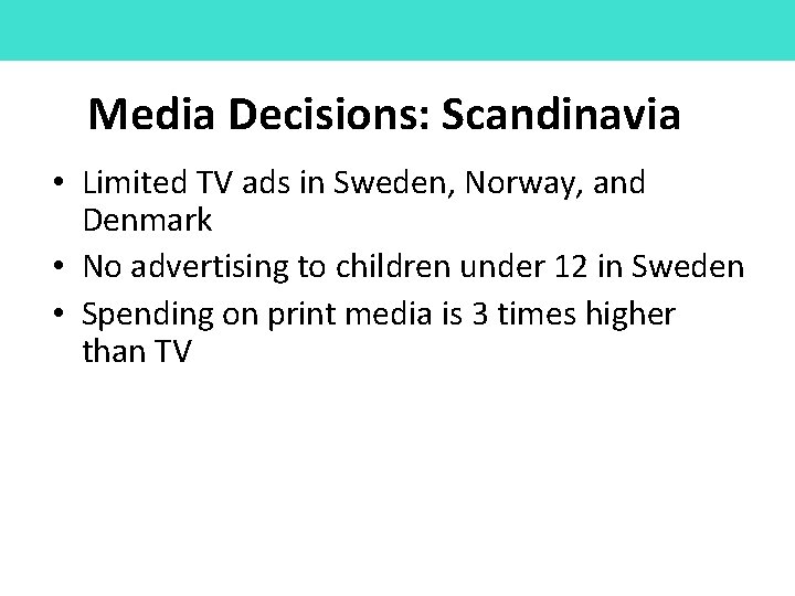 Media Decisions: Scandinavia • Limited TV ads in Sweden, Norway, and Denmark • No
