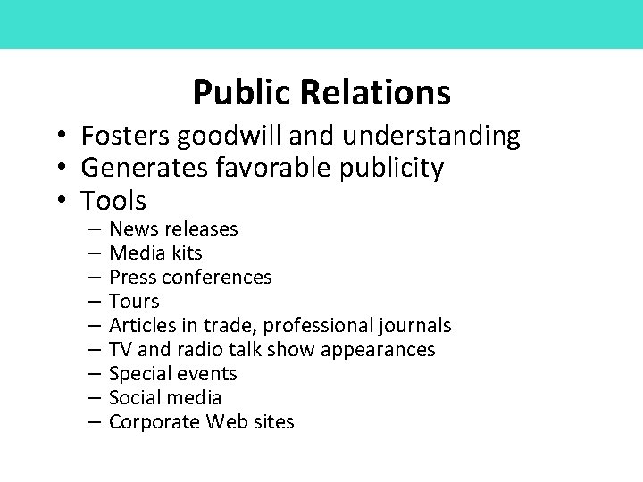 Public Relations • Fosters goodwill and understanding • Generates favorable publicity • Tools –