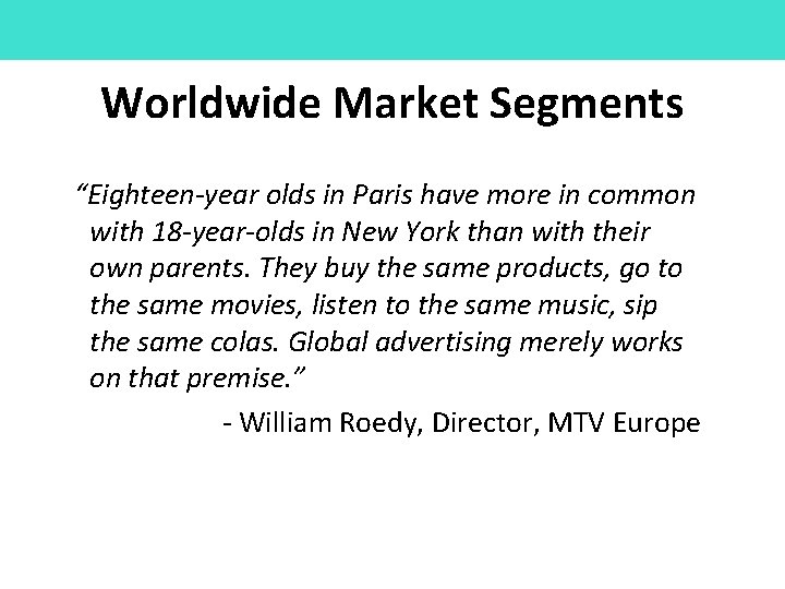 Worldwide Market Segments “Eighteen-year olds in Paris have more in common with 18 -year-olds