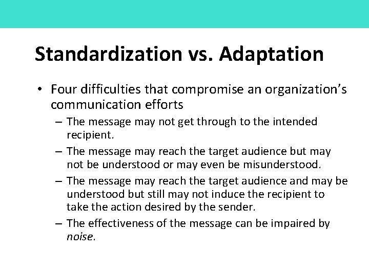 Standardization vs. Adaptation • Four difficulties that compromise an organization’s communication efforts – The
