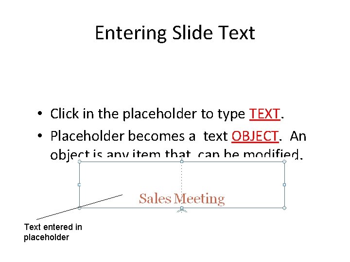 Entering Slide Text • Click in the placeholder to type TEXT. • Placeholder becomes