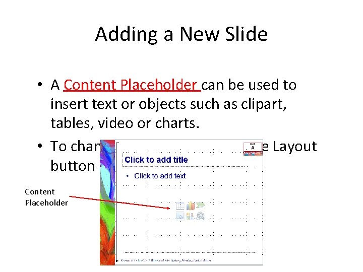 Adding a New Slide • A Content Placeholder can be used to insert text