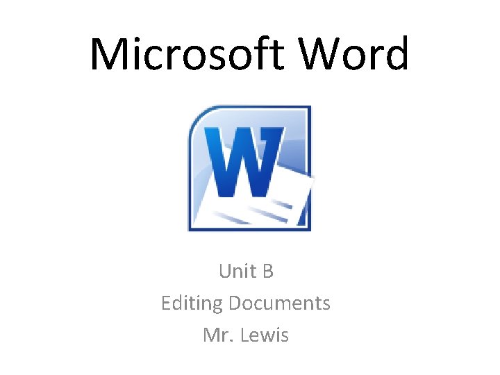 Microsoft Word Unit B Editing Documents Mr. Lewis 