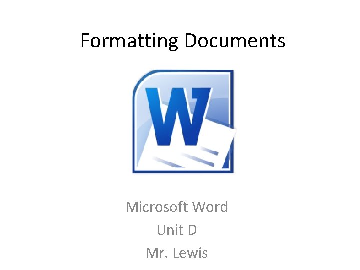 Formatting Documents Microsoft Word Unit D Mr. Lewis 