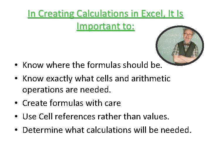 In Creating Calculations in Excel, It Is Important to: • Know where the formulas