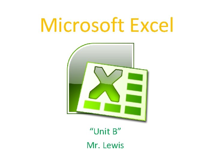 Microsoft Excel “Unit B” Mr. Lewis 