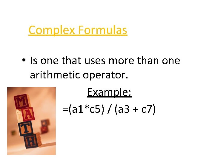 Complex Formulas • Is one that uses more than one arithmetic operator. Example: =(a