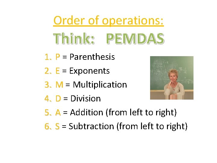 Order of operations: Think: PEMDAS 1. 2. 3. 4. 5. 6. P = Parenthesis