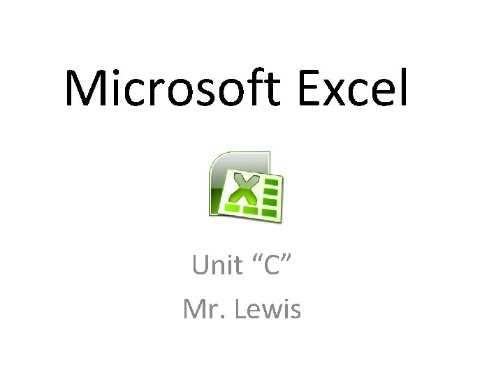 Microsoft Excel Unit “C” Mr. Lewis 
