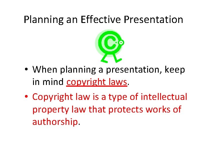 Planning an Effective Presentation • When planning a presentation, keep in mind copyright laws.