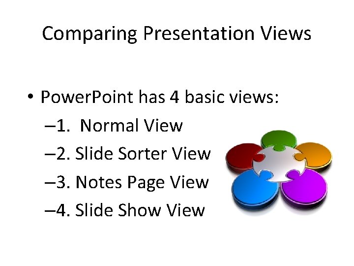 Comparing Presentation Views • Power. Point has 4 basic views: – 1. Normal View