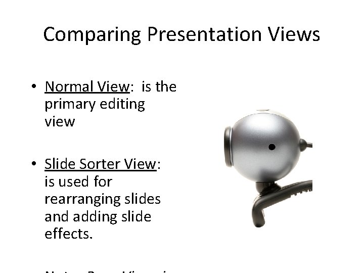 Comparing Presentation Views • Normal View: is the primary editing view • Slide Sorter