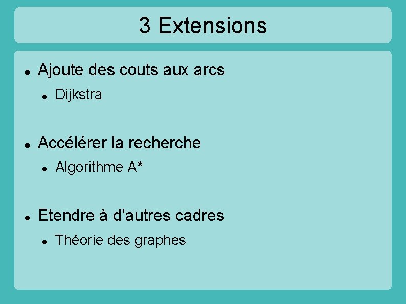 3 Extensions Ajoute des couts aux arcs Accélérer la recherche Dijkstra Algorithme A* Etendre