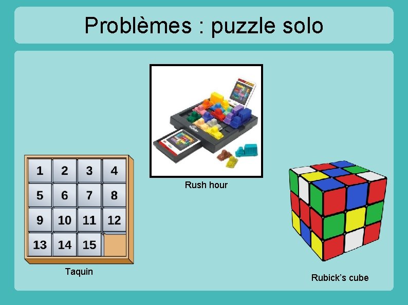 Problèmes : puzzle solo Rush hour Taquin Rubick’s cube 