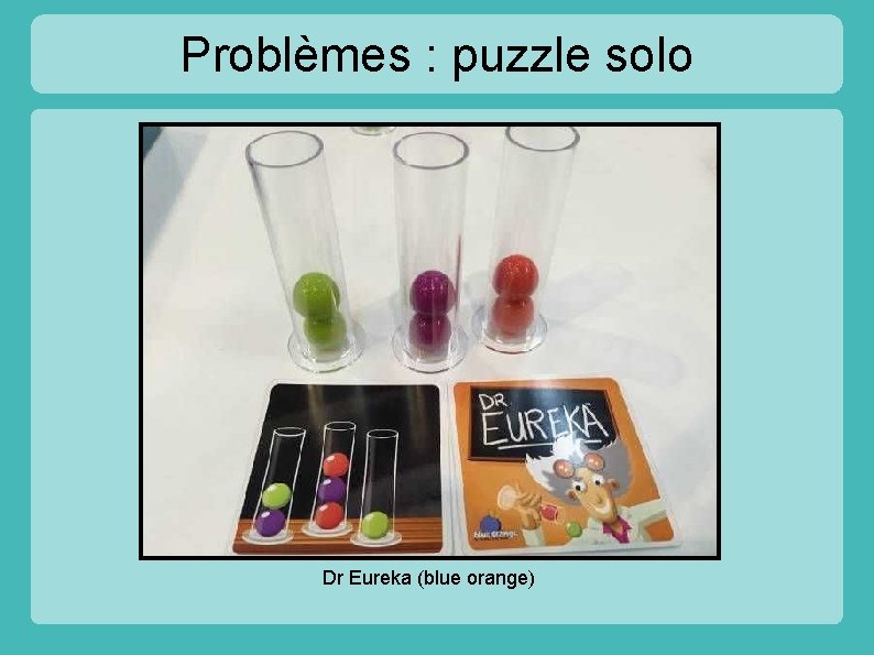 Problèmes : puzzle solo Dr Eureka (blue orange) 