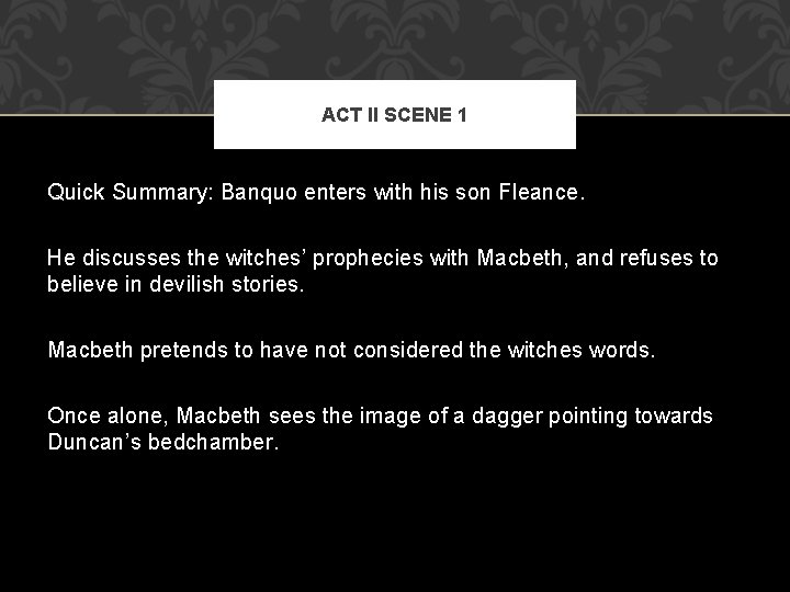 ACT II SCENE 1 Quick Summary: Banquo enters with his son Fleance. He discusses