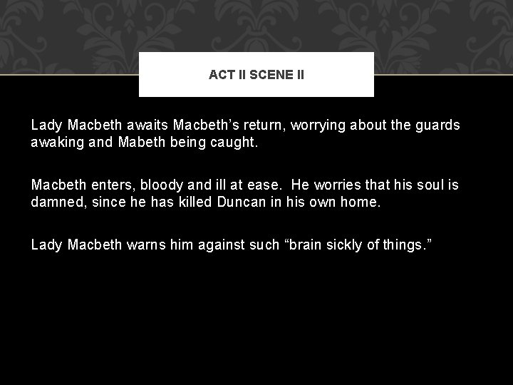 ACT II SCENE II Lady Macbeth awaits Macbeth’s return, worrying about the guards awaking