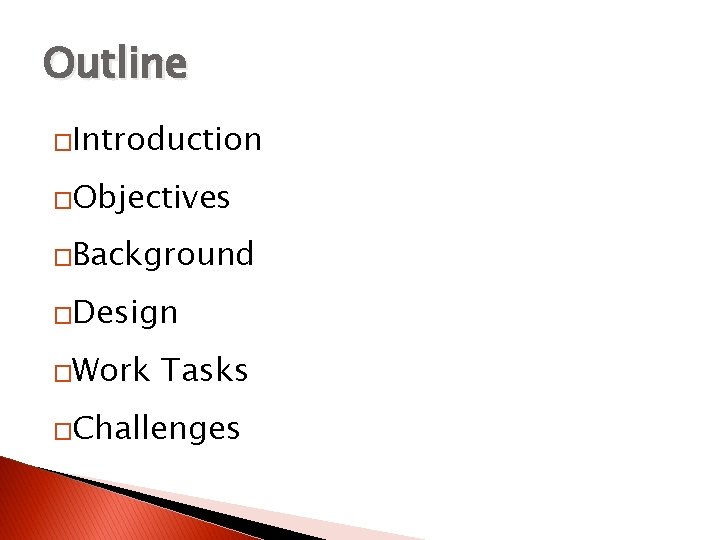 Outline �Introduction �Objectives �Background �Design �Work Tasks �Challenges 