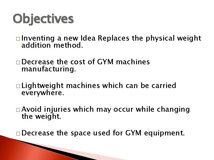 Objectives � Inventing a new Idea Replaces the physical weight addition method. � Decrease