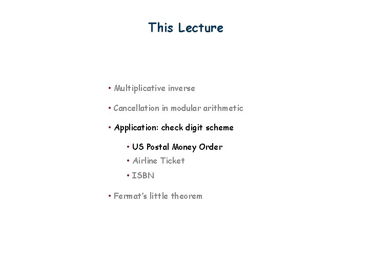 This Lecture • Multiplicative inverse • Cancellation in modular arithmetic • Application: check digit This Lecture • Multiplicative inverse • Cancellation in modular arithmetic • Application: check digit