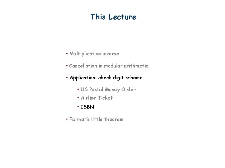 This Lecture • Multiplicative inverse • Cancellation in modular arithmetic • Application: check digit This Lecture • Multiplicative inverse • Cancellation in modular arithmetic • Application: check digit