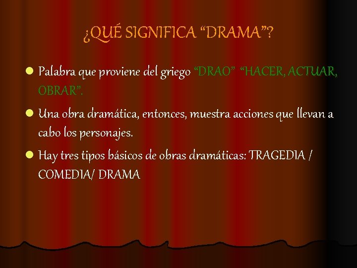 ¿QUÉ SIGNIFICA “DRAMA”? l Palabra que proviene del griego “DRAO” “HACER, ACTUAR, OBRAR”. l