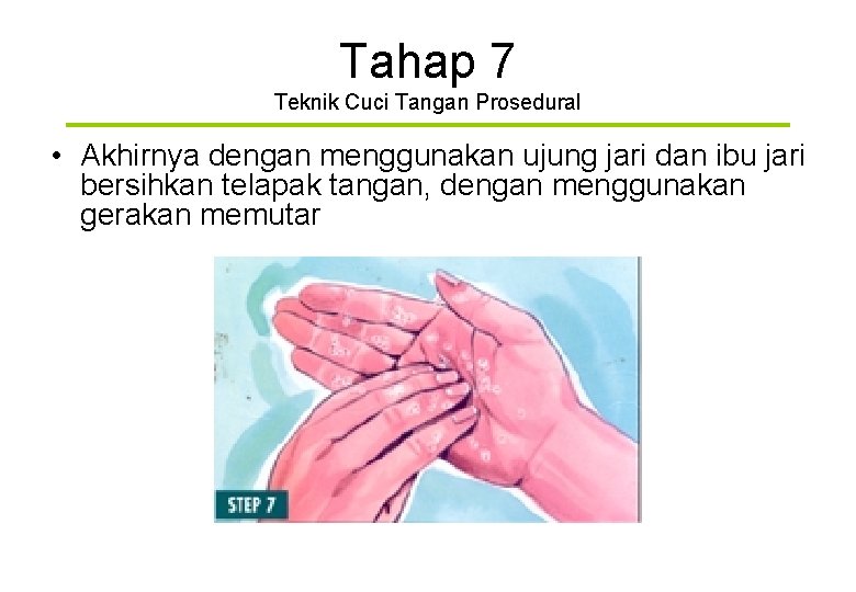 Tahap 7 Teknik Cuci Tangan Prosedural • Akhirnya dengan menggunakan ujung jari dan ibu