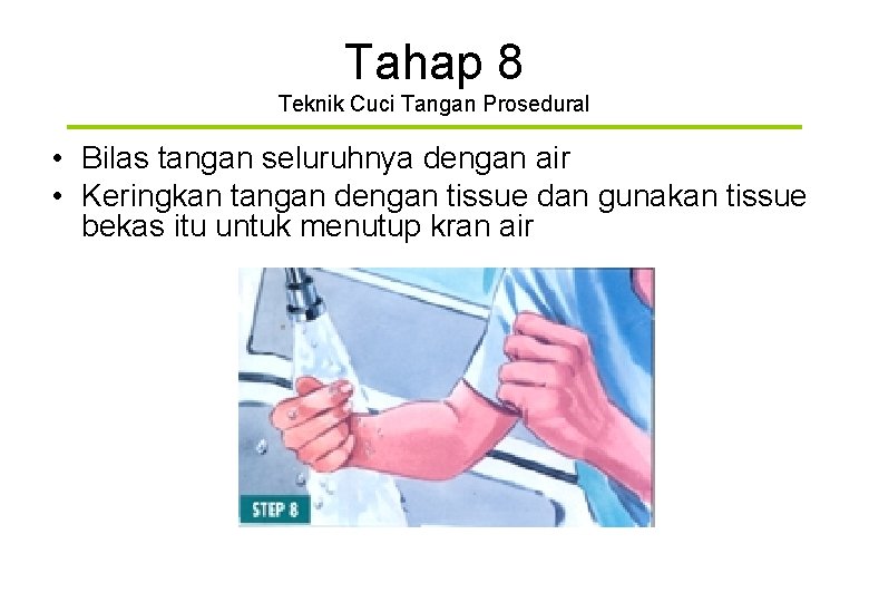 Tahap 8 Teknik Cuci Tangan Prosedural • Bilas tangan seluruhnya dengan air • Keringkan